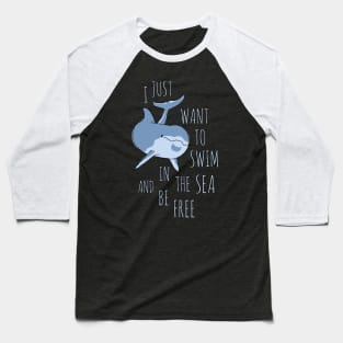 I Just Want to Swim in the Sea and be Free - Dolphin Baseball T-Shirt